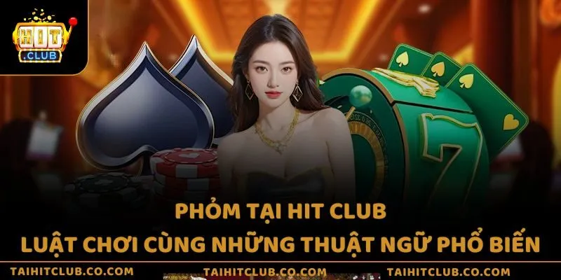 Bài phỏm tại Hit Club - Luật chơi cùng những thuật ngữ phổ biến