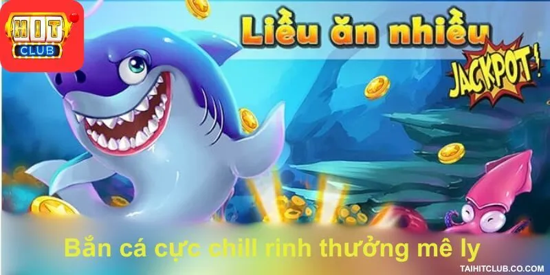 Bắn cá cực chill rinh thưởng mê ly