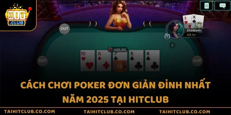Cách chơi poker đơn giản đỉnh nhất năm 2025 tại Hitclub