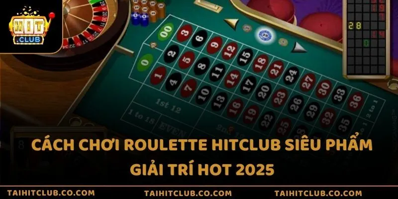 Cách chơi roulette Hitclub siêu phẩm giải trí hot 2025
