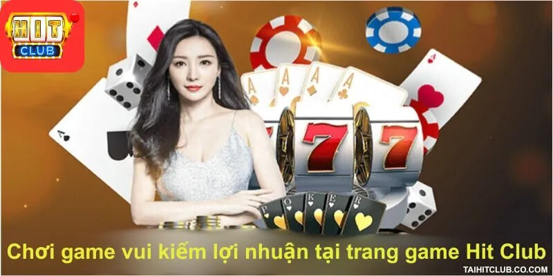 Chơi game vui kiếm lợi nhuận tại trang game Hit Club