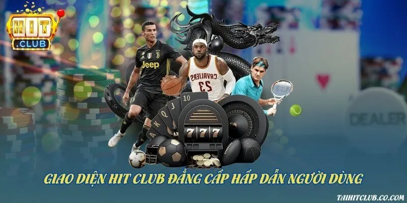 Giao diện Hit Club đẳng cấp hấp dẫn người dùng