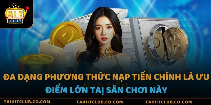 Đa dạng phương thức nạp tiền chính là ưu điểm lớn taị sân chơi này