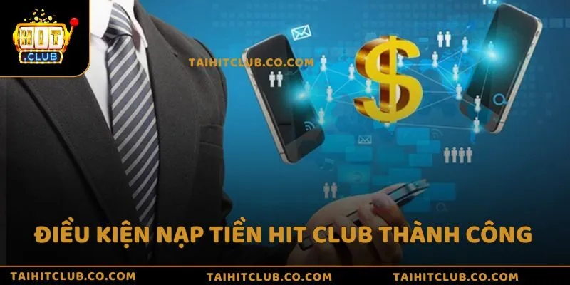 Bỏ túi điều kiện cơ bản để nạp tiền Hit club thành công 100%