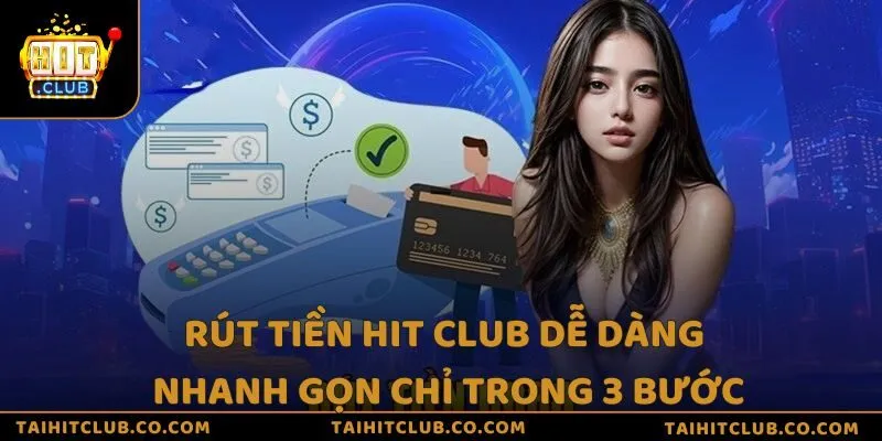 Rút tiền Hit Club dễ dàng,nhanh gọn chỉ trong 3 bước