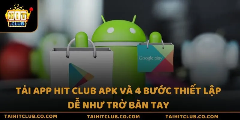 Tải app Hit Club APK với 4 bước thiết lập dễ như trở bàn tay