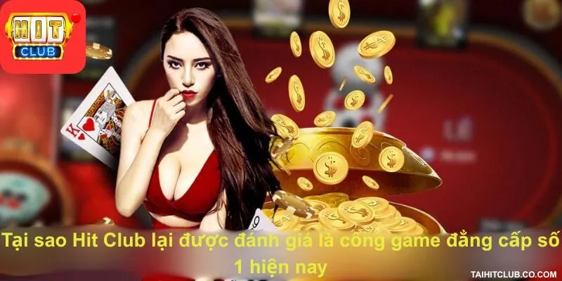 Tại sao Hit Club lại được đánh giá là cổng game đẳng cấp số 1 hiện nay