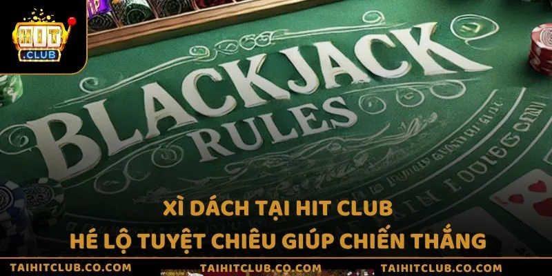 Xì dách tại Hit Club - Hé lộ tuyệt chiêu giúp chiến thắng